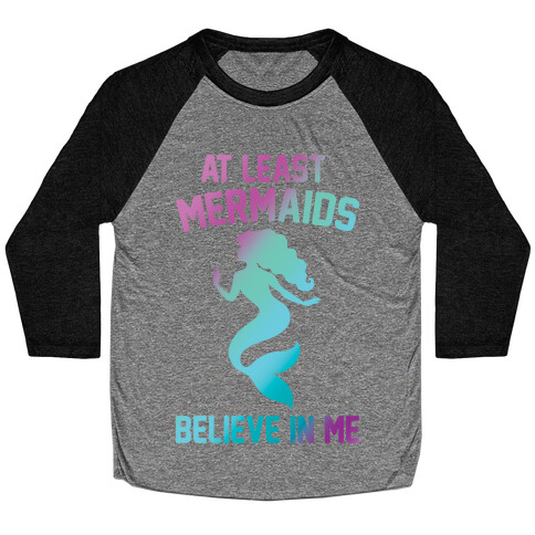 At Least Mermaids Believe In Me White Print Baseball Tee