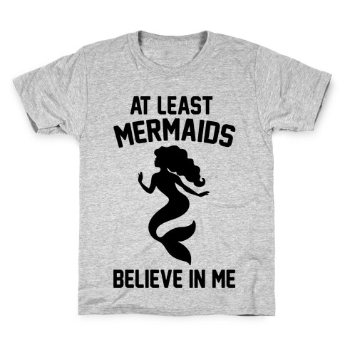 At Least Mermaids Believe In Me  Kids T-Shirt