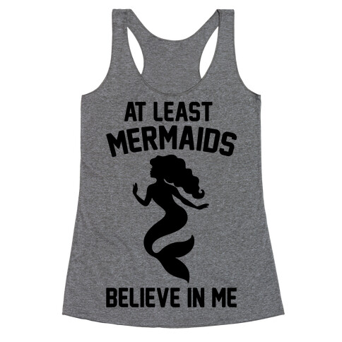 At Least Mermaids Believe In Me  Racerback Tank Top