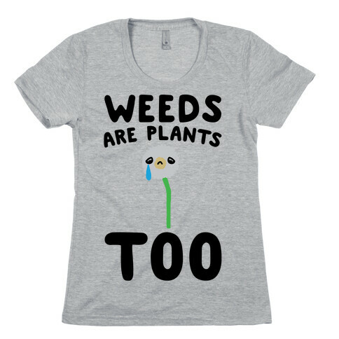 Weeds Are Plants Too  Womens T-Shirt