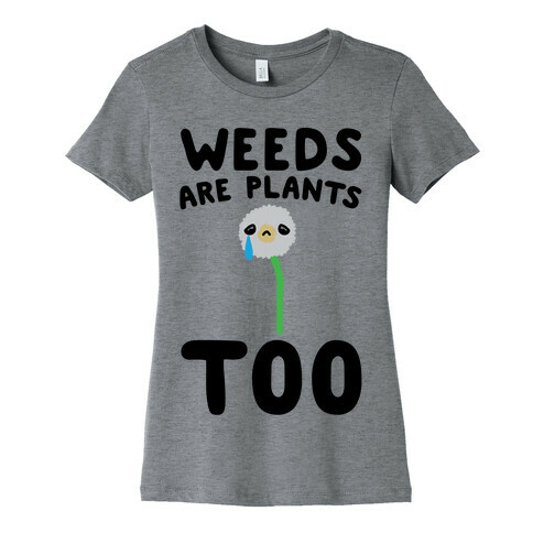 Weeds Are Plants Too  Womens T-Shirt