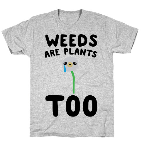 Weeds Are Plants Too  T-Shirt