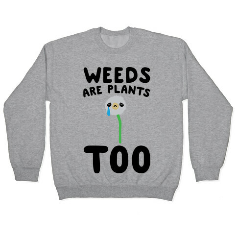 Weeds Are Plants Too  Pullover