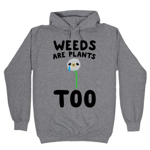 Weeds Are Plants Too  Hooded Sweatshirt