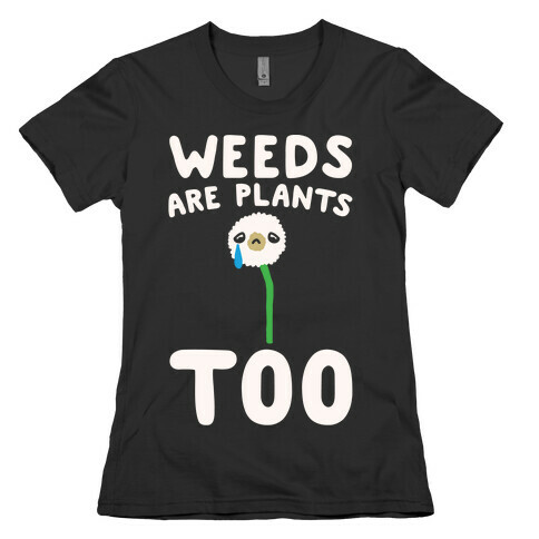Weeds Are Plants Too White Print Womens T-Shirt