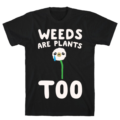 Weeds Are Plants Too White Print T-Shirt