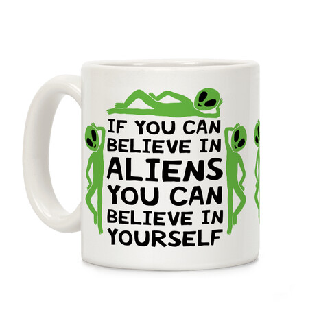 If You Can Believe In Aliens You Can Believe In Yourself Coffee Mug
