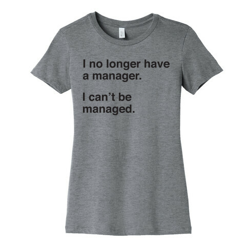 I Can't Be Managed Womens T-Shirt