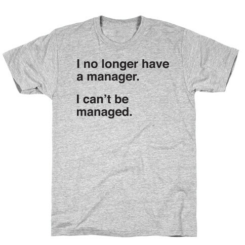 I Can't Be Managed T-Shirt
