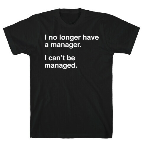 I Can't Be Managed T-Shirt