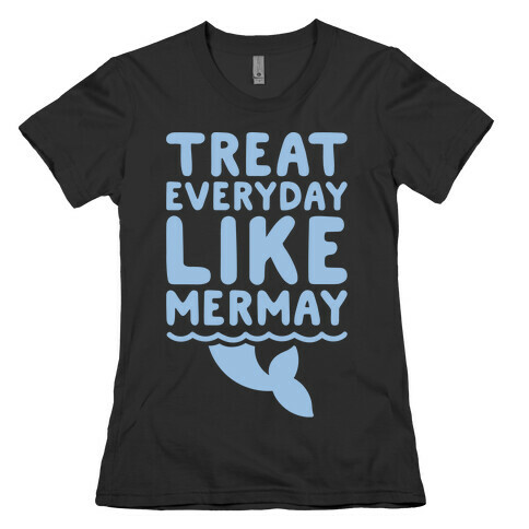 Treat Everyday Like Mermay White Print Womens T-Shirt