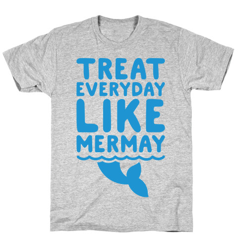 Treat Everyday Like Mermay  T-Shirt