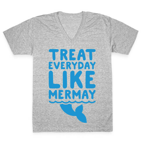 Treat Everyday Like Mermay  V-Neck Tee Shirt