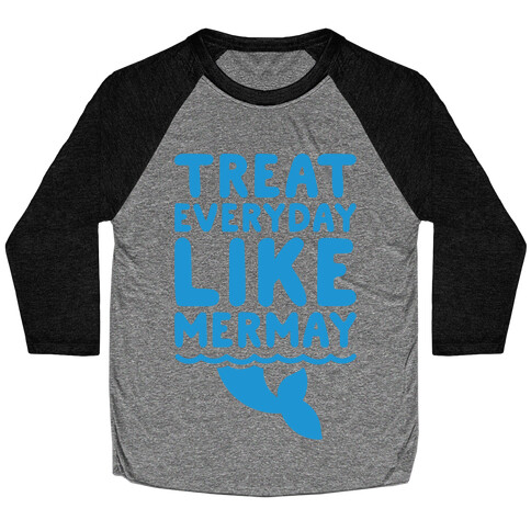 Treat Everyday Like Mermay  Baseball Tee