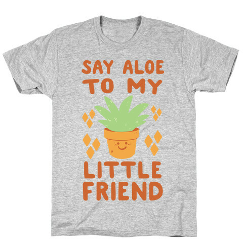 Say Aloe to my Little Friend T-Shirt