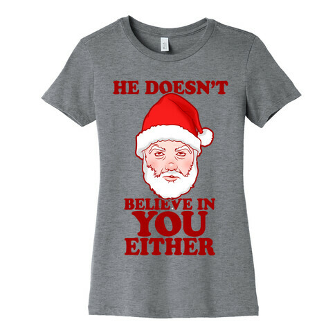 He Doesn't Believe In You Either Womens T-Shirt