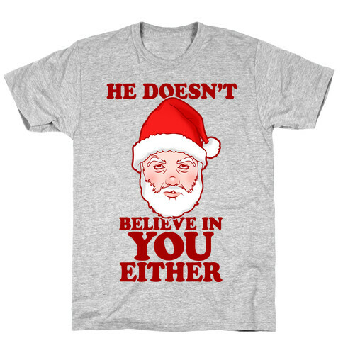 He Doesn't Believe In You Either T-Shirt