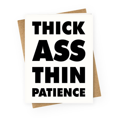 Thick Ass Thin Patience Greeting Card