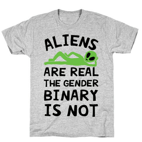 Aliens Are Real The Gender Binary Is Not T-Shirt