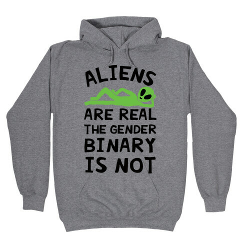 Aliens Are Real The Gender Binary Is Not Hooded Sweatshirt