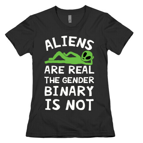Aliens Are Real The Gender Binary Is Not Womens T-Shirt