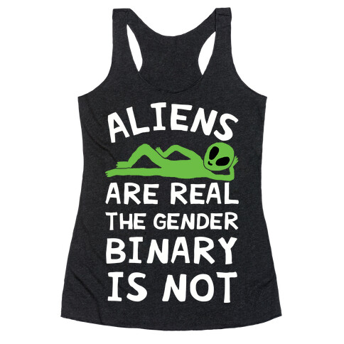 Aliens Are Real The Gender Binary Is Not Racerback Tank Top