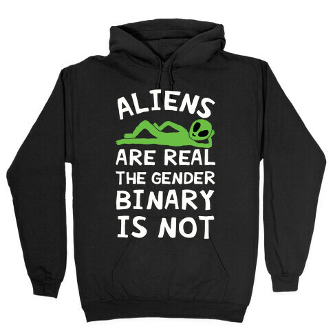 Aliens Are Real The Gender Binary Is Not Hooded Sweatshirt