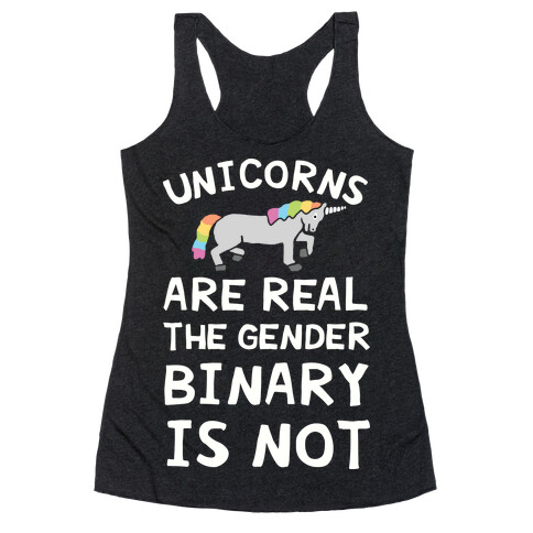 Unicorns Are Real The Gender Binary Is Not Racerback Tank Top