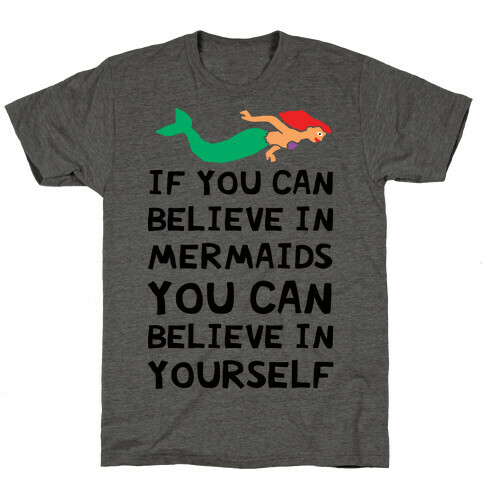If You Can Believe In Mermaids You Can Believe In Yourself T-Shirt