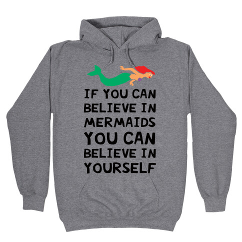 If You Can Believe In Mermaids You Can Believe In Yourself Hooded Sweatshirt