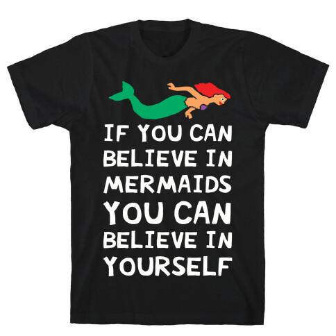 If You Can Believe In Mermaids You Can Believe In Yourself T-Shirt