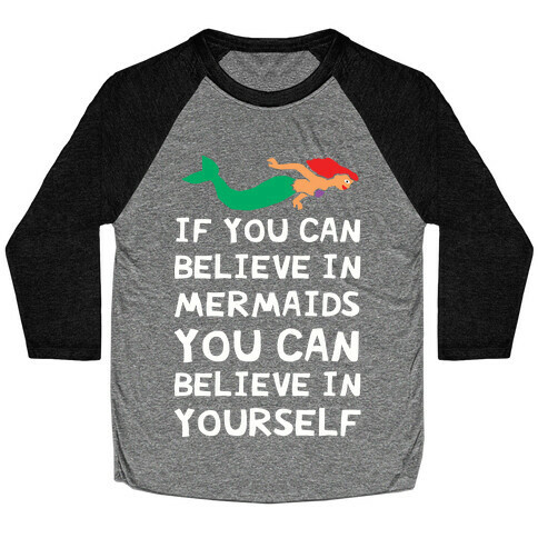 If You Can Believe In Mermaids You Can Believe In Yourself Baseball Tee