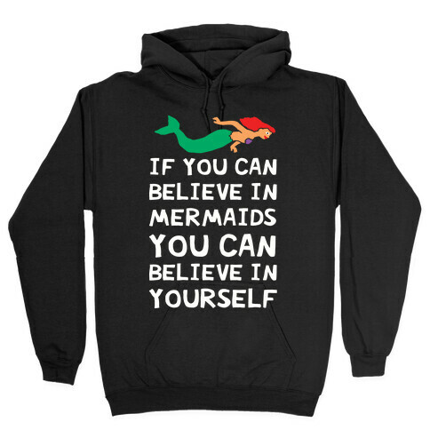 If You Can Believe In Mermaids You Can Believe In Yourself Hooded Sweatshirt
