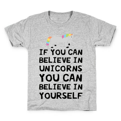 If You Can Believe In Unicorns You Can Believe In Yourself Kids T-Shirt