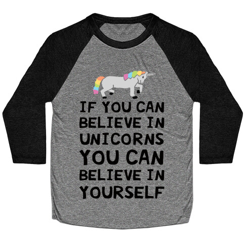 If You Can Believe In Unicorns You Can Believe In Yourself Baseball Tee