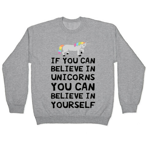 If You Can Believe In Unicorns You Can Believe In Yourself Pullover