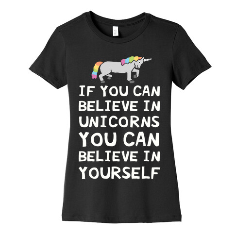 If You Can Believe In Unicorns You Can Believe In Yourself Womens T-Shirt