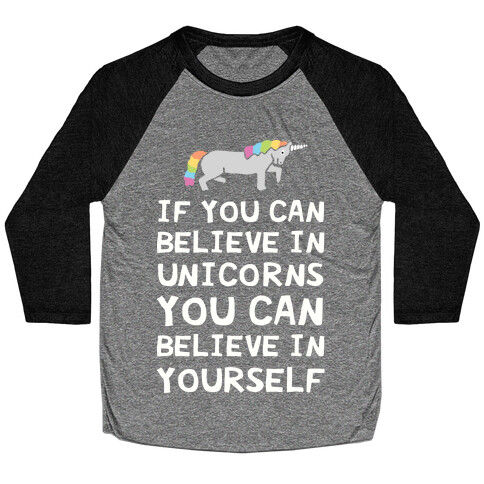 If You Can Believe In Unicorns You Can Believe In Yourself Baseball Tee