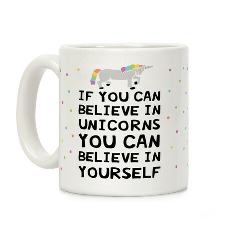 If You Can Believe In Unicorns You Can Believe In Yourself Coffee Mug