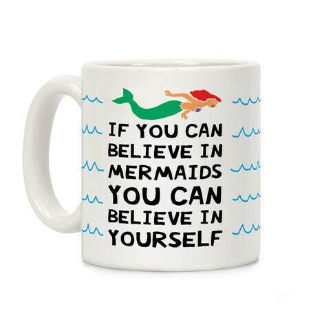 If You Can Believe In Mermaids You Can Believe In Yourself Coffee Mug