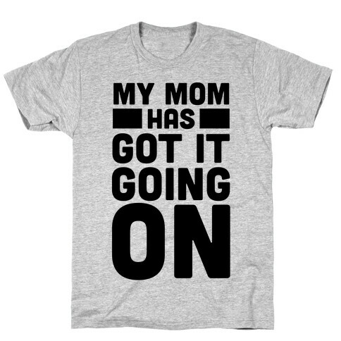 My Mom Has Got It Going On T-Shirt