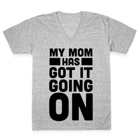 My Mom Has Got It Going On V-Neck Tee Shirt