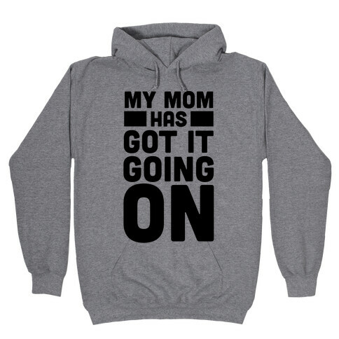 My Mom Has Got It Going On Hooded Sweatshirt