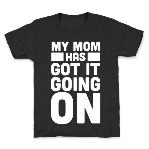My Mom Has Got It Going On Kids T-Shirt