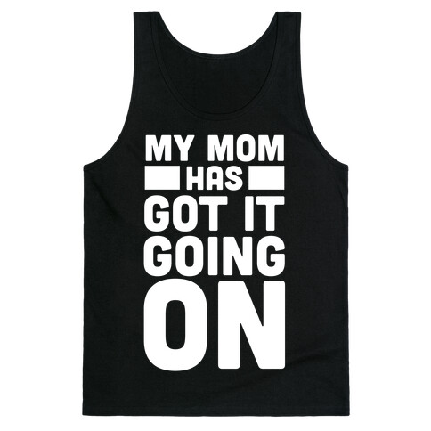 My Mom Has Got It Going On Tank Top