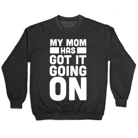 My Mom Has Got It Going On Pullover