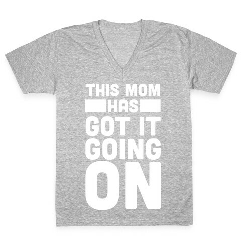 This Mom Has Got It Going On  V-Neck Tee Shirt