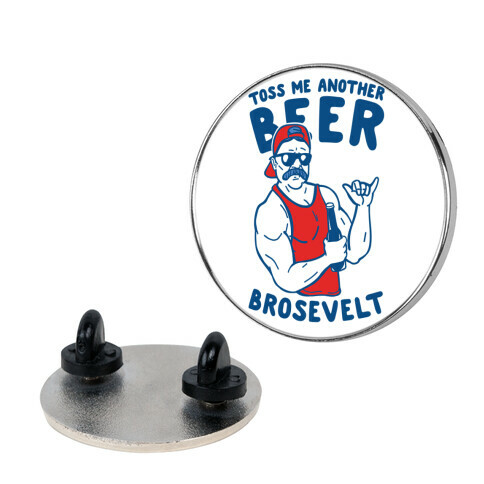 Toss Me Another Beer Brosevelt Pin