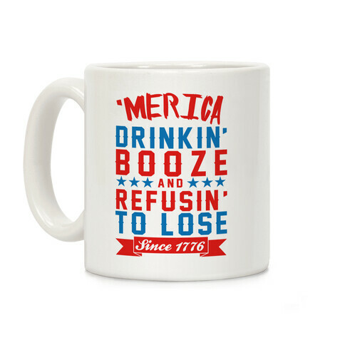 'Merica: Drinkin' Booze And Refusin' To Lose Since 1776 Coffee Mug