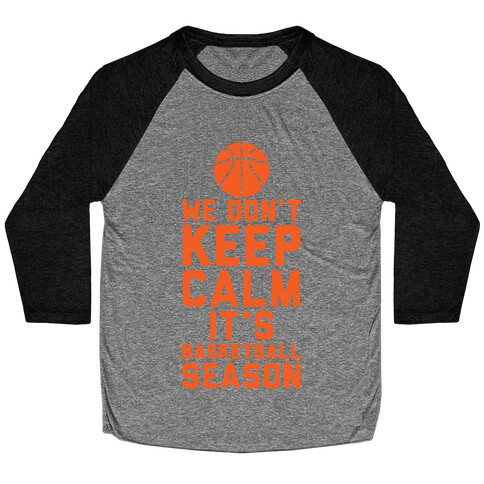 We Don't Keep Calm, It's Basketball Season Baseball Tee